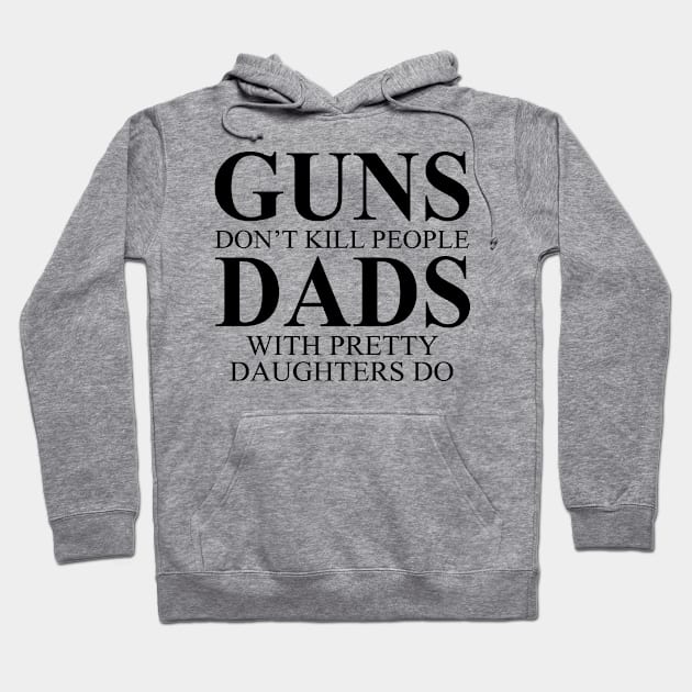 Guns Don't Kill People Dads With Pretty Daughters Do Hoodie by shopbudgets